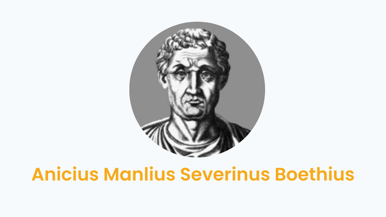 Anicius Manlius Severinus Boethius – Biography and Works