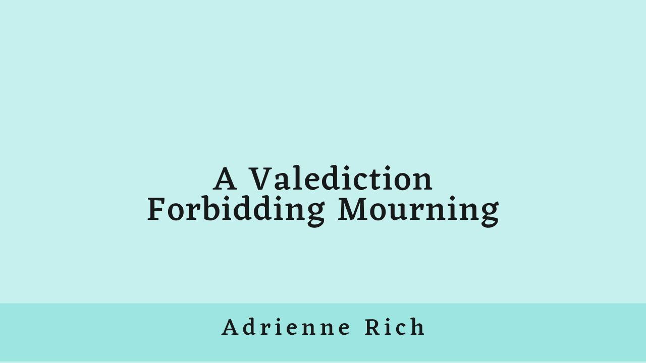 A Valediction Forbidding Mourning by Adrienne Rich: Summary and Critical Analysis