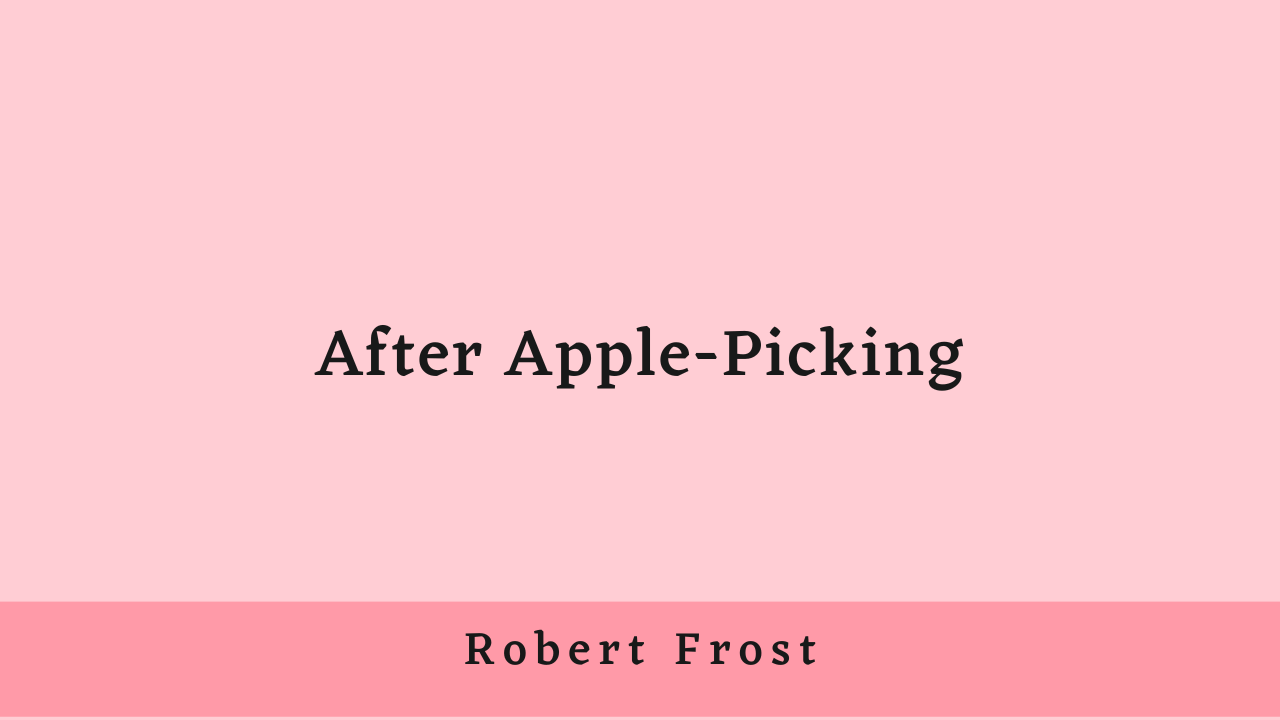 After Apple-Picking by Robert Frost: Summary and Analysis