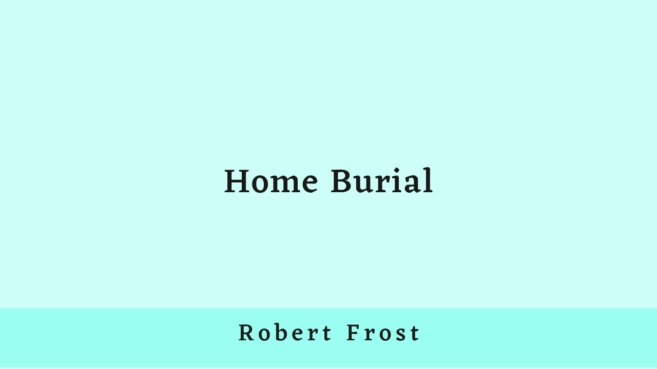 Home Burial by Robert Frost: Summary and Analysis