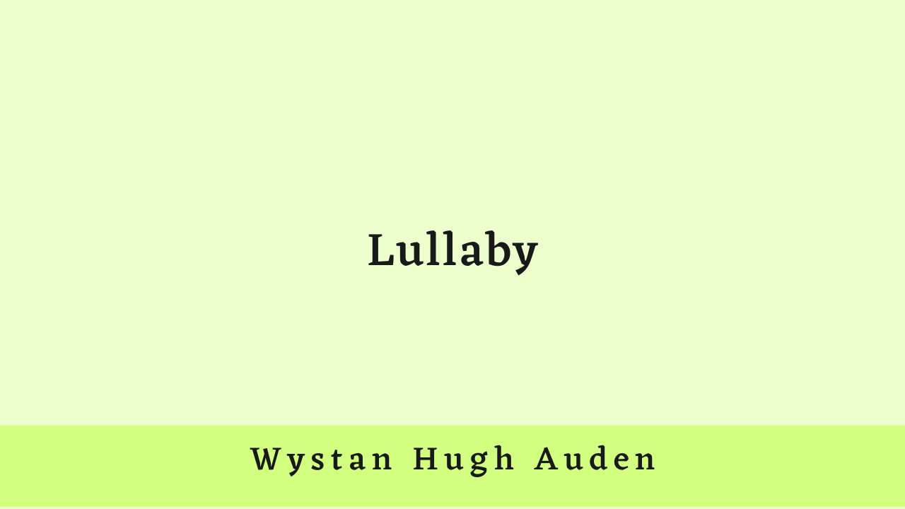 Lullaby by W.H. Auden: Summary and Critical Appreciation