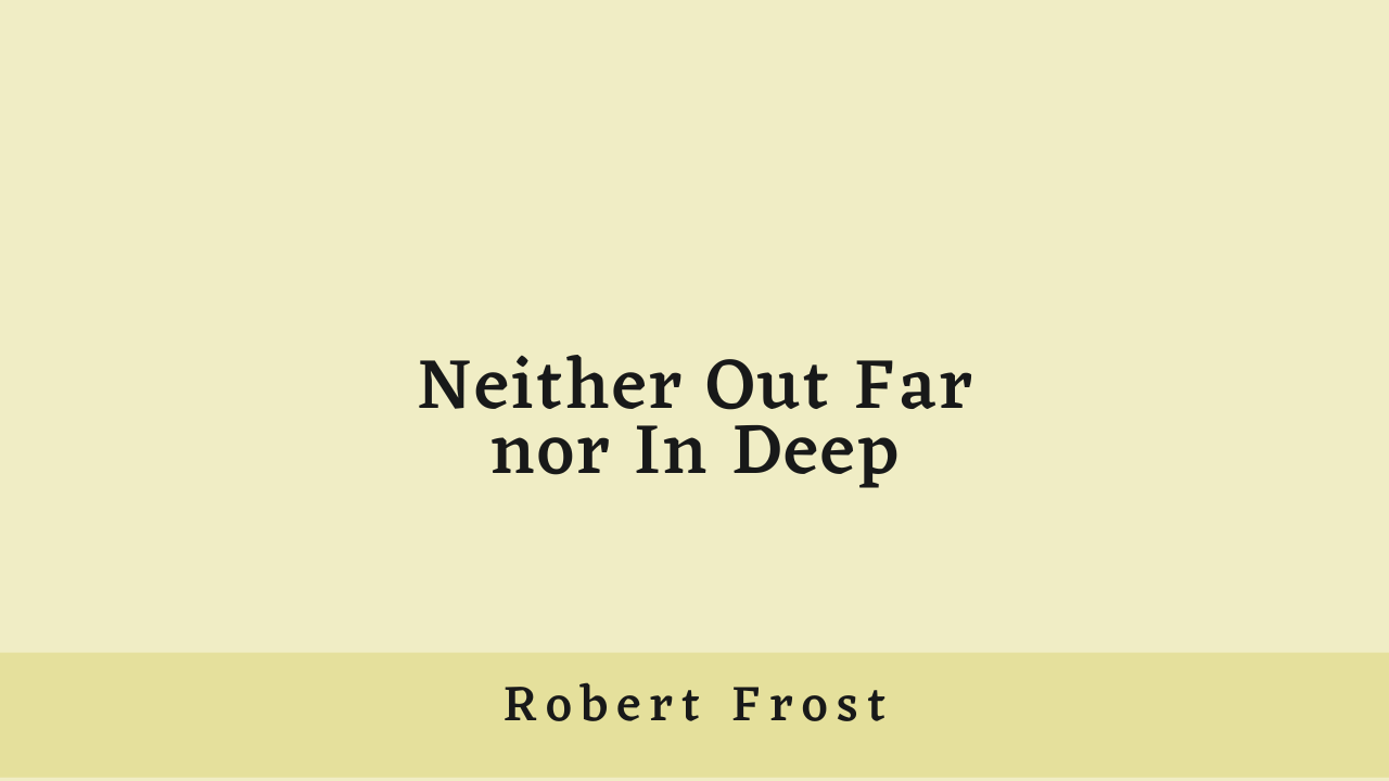 Neither Out Far nor In Deep by Robert Frost: Summary and Critical Analysis