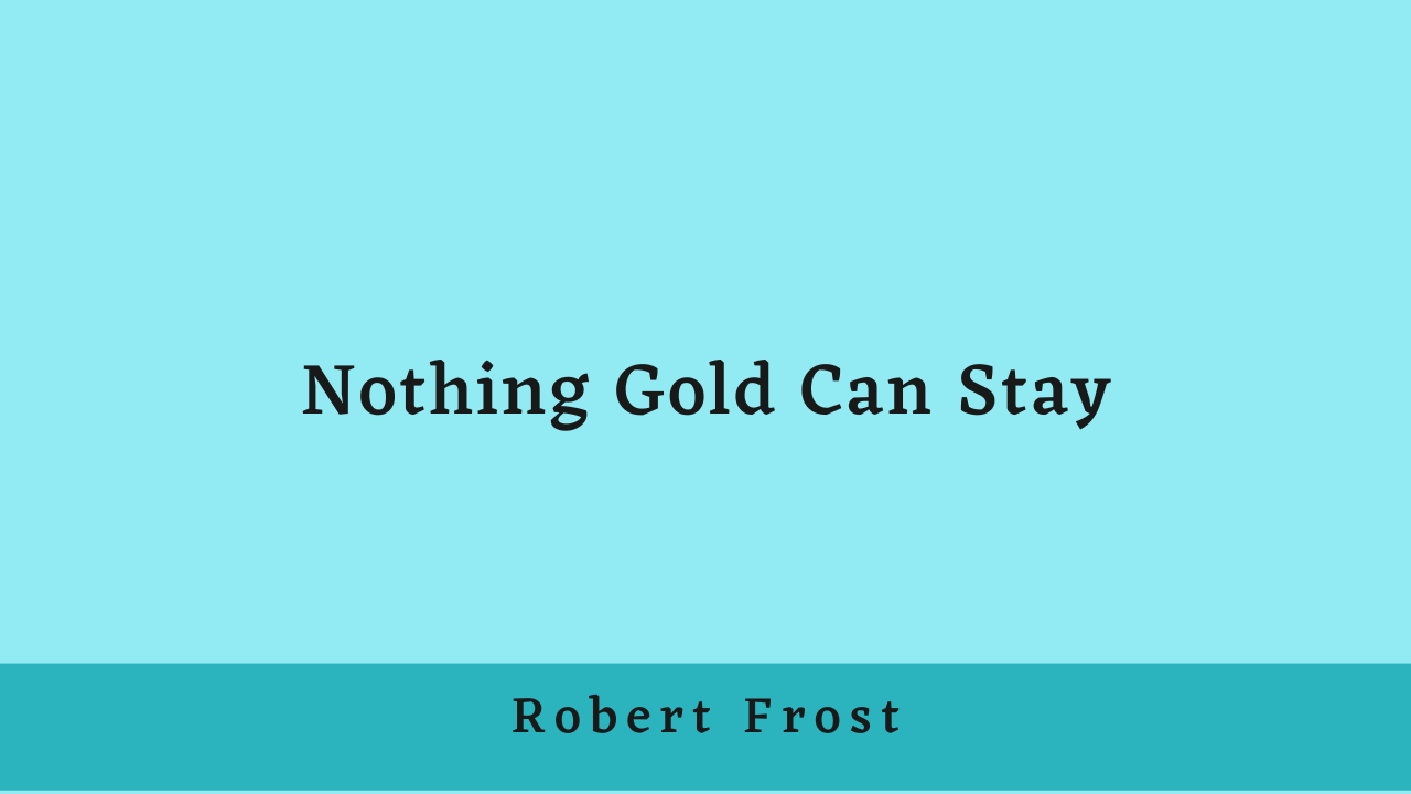 Nothing Gold Can Stay by Robert Frost: Summary and Analysis