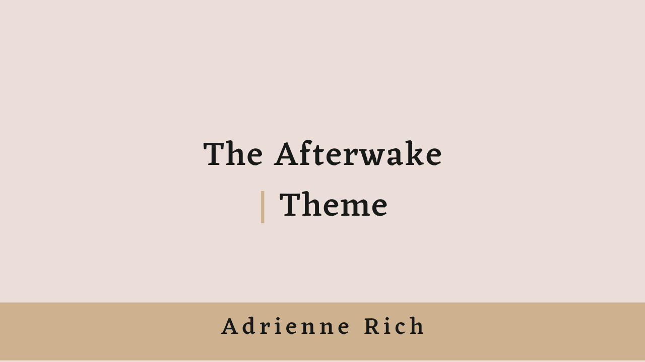 The Afterwake by Adrienne Rich: Theme