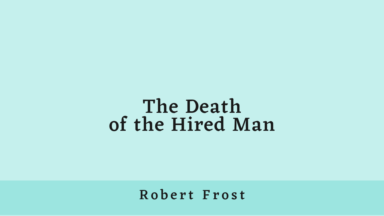 The Death of the Hired Man by Robert Frost: Summary and Critical Analysis
