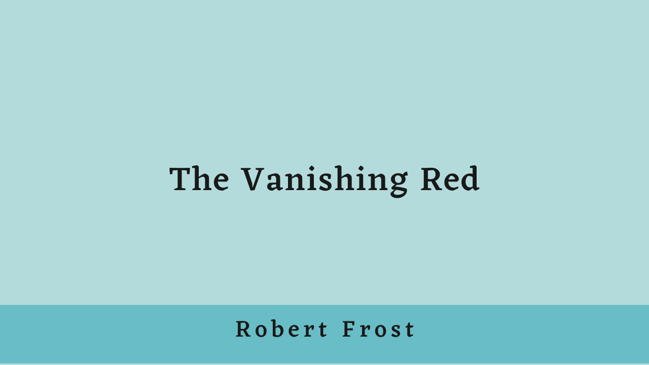 The Vanishing Red by Robert Frost: Summary and Analysis