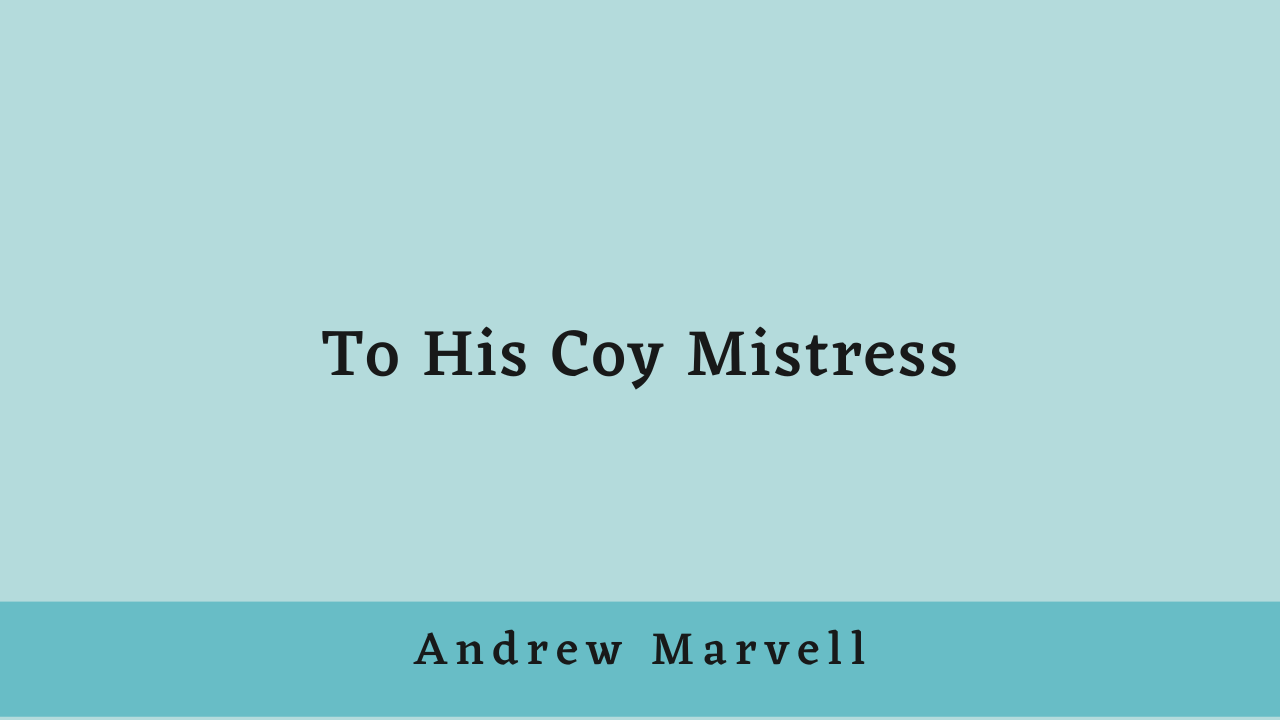 To His Coy Mistress by Andrew Marvell: Summary and Critical Analysis