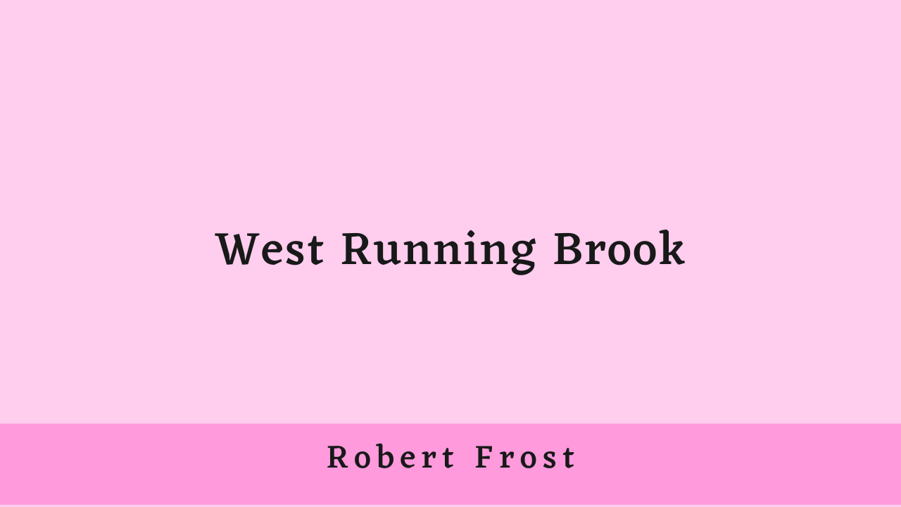 West Running Brook by Robert Frost: Summary and Critical Analysis