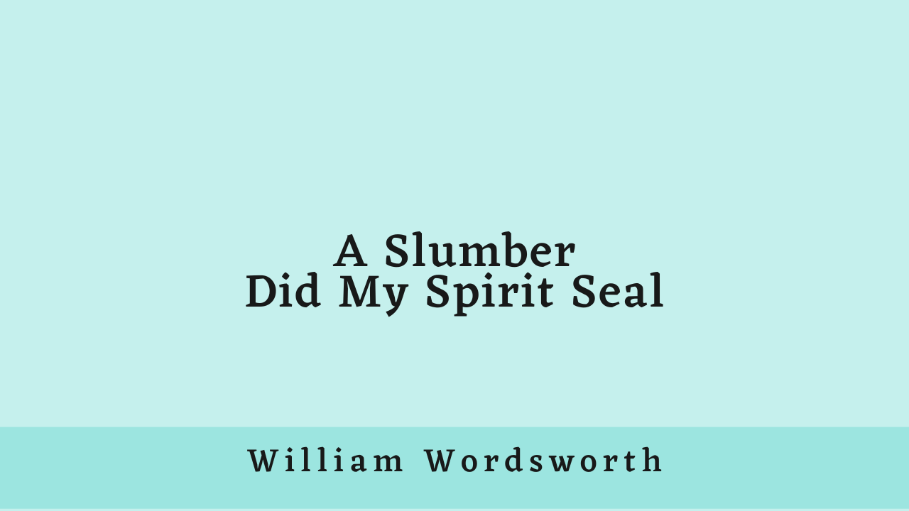 A Slumber Did My Spirit Seal by William Wordsworth: Summary and Analysis