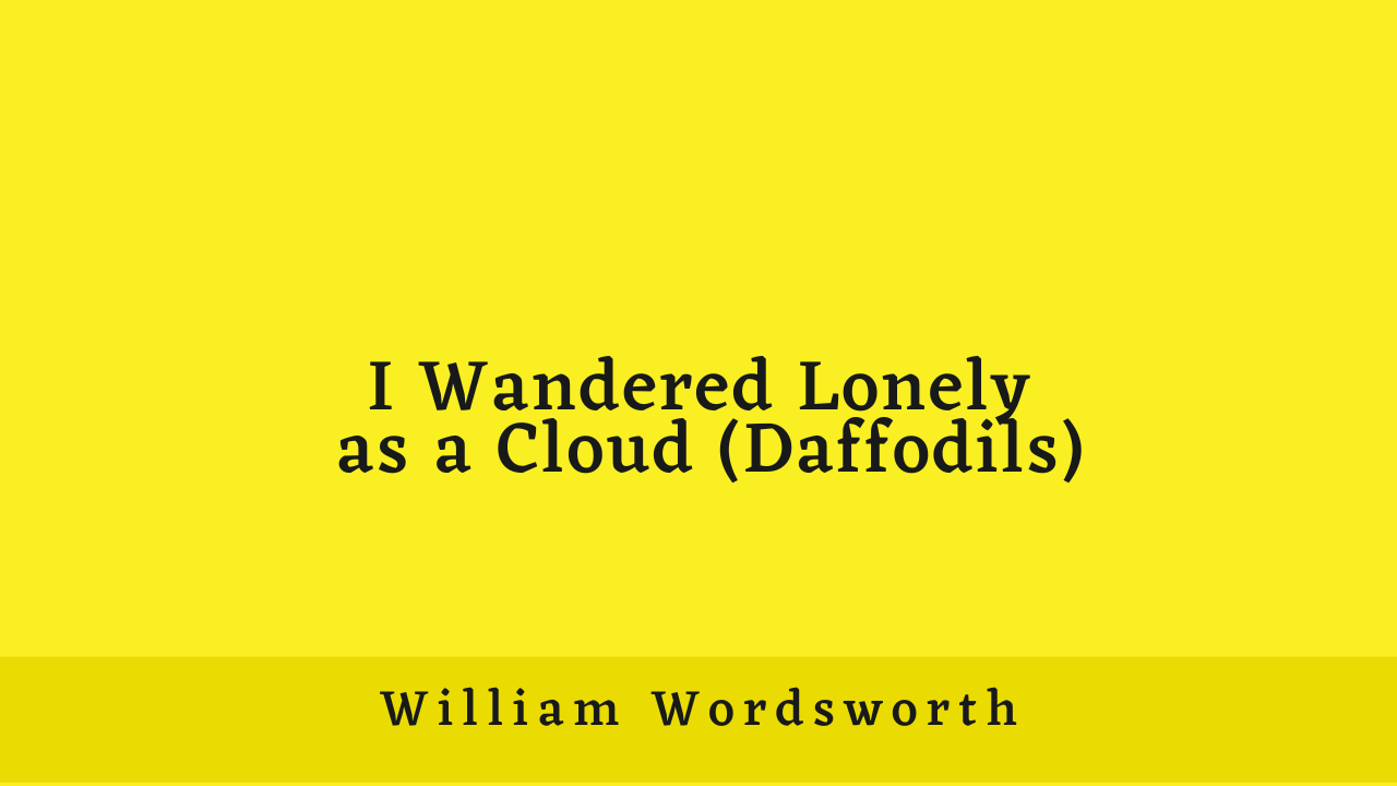 I Wandered Lonely as a Cloud (Daffodils) by William Wordsworth: Summary and Critical Analysis