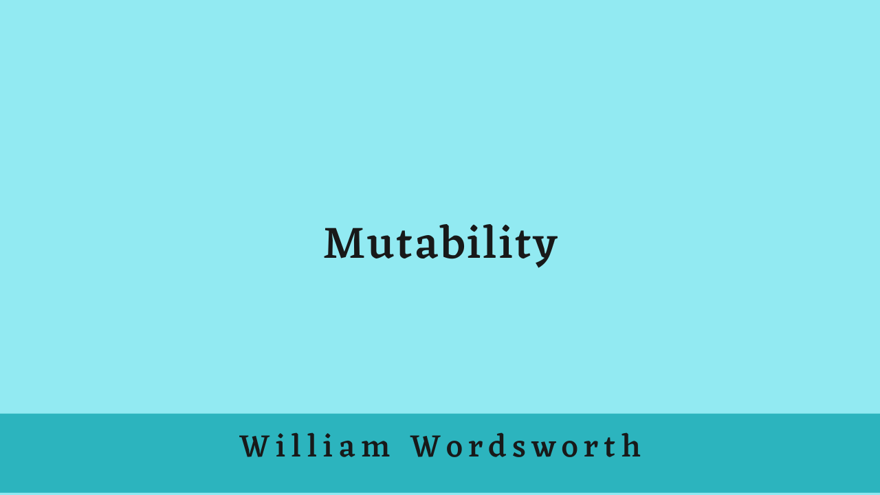 Mutability by William Wordsworth: Summary and Analysis