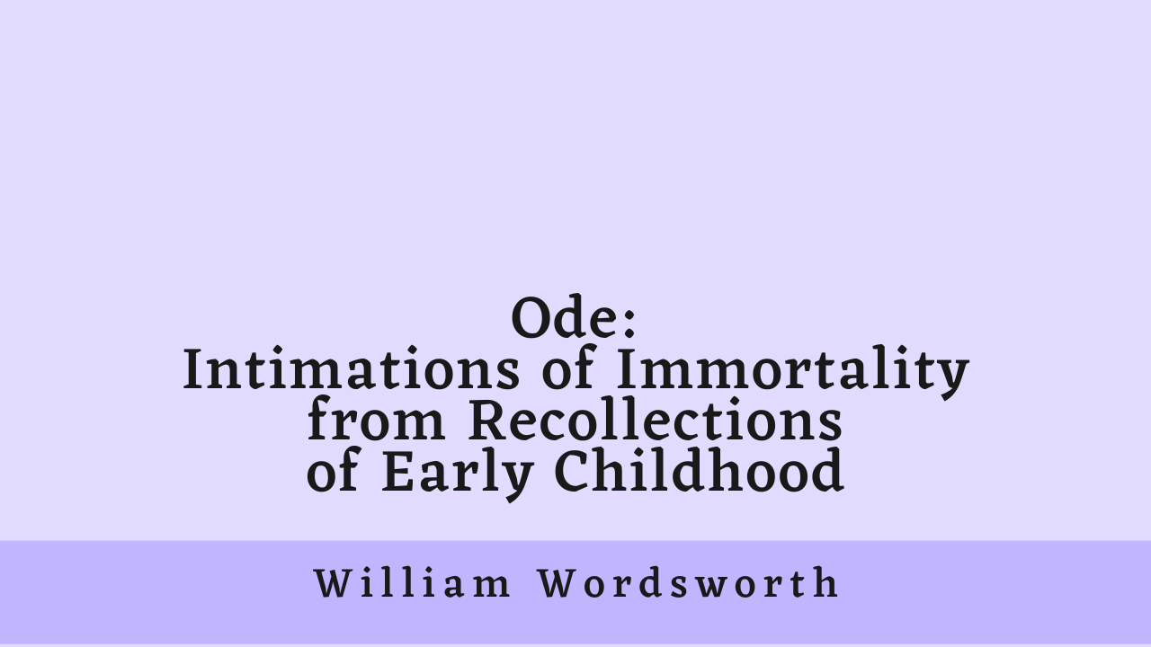 Ode: Intimations of Immortality from Recollections of Early Childhood – Summary and Critical Analysis