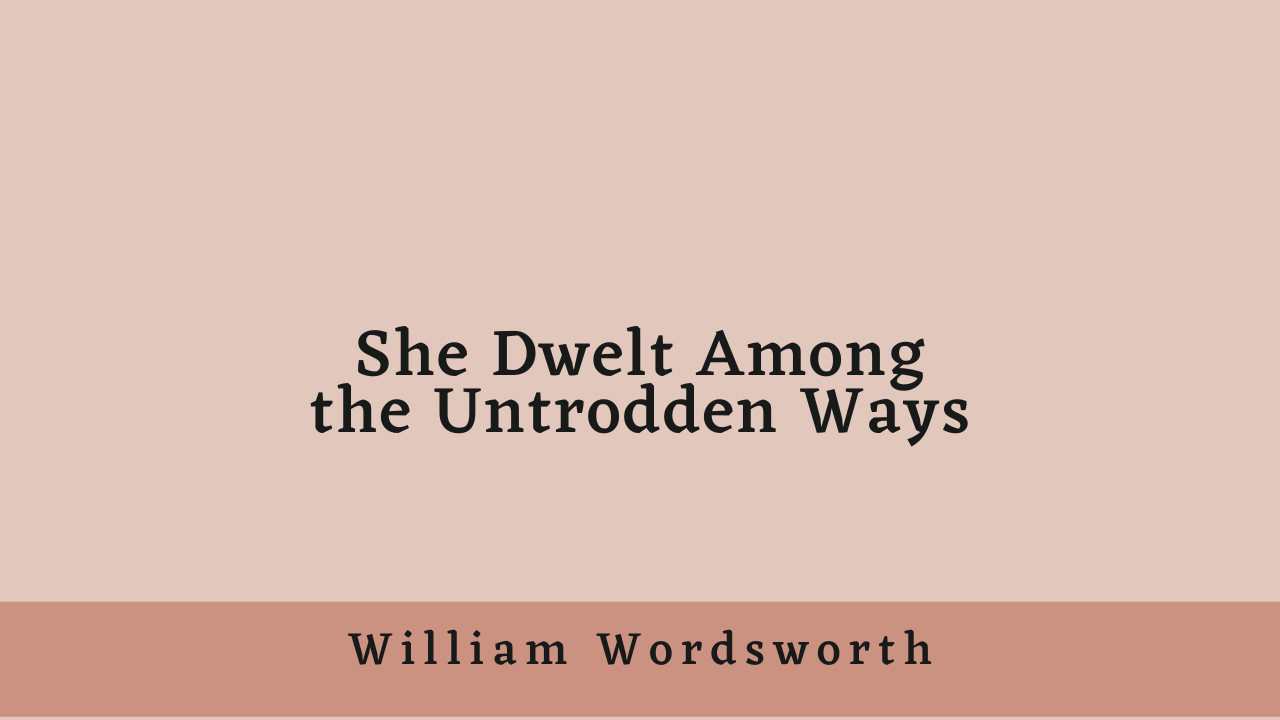 She Dwelt Among the Untrodden Ways by William Wordsworth: Summary and Analysis