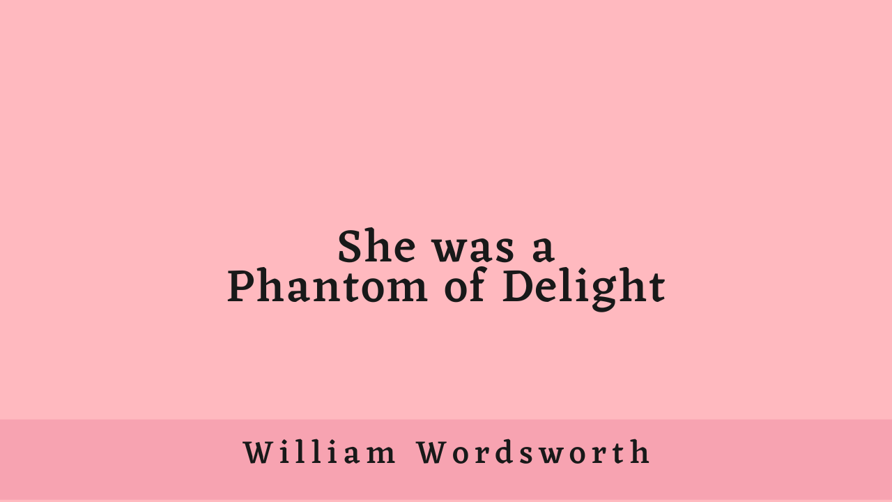 She was a Phantom of Delight by William Wordsworth: Summary and Critical Analysis
