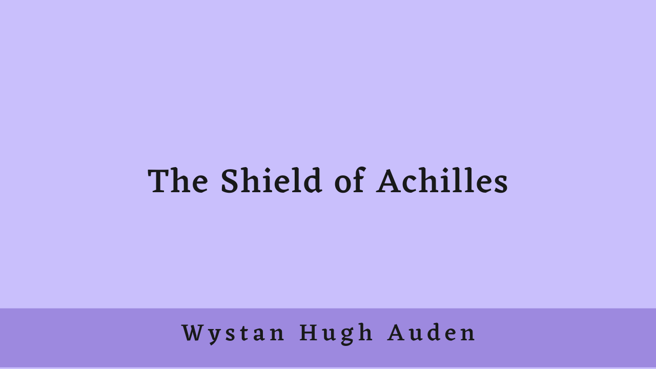 The Shield of Achilles by W.H. Auden: Critical Appreciation